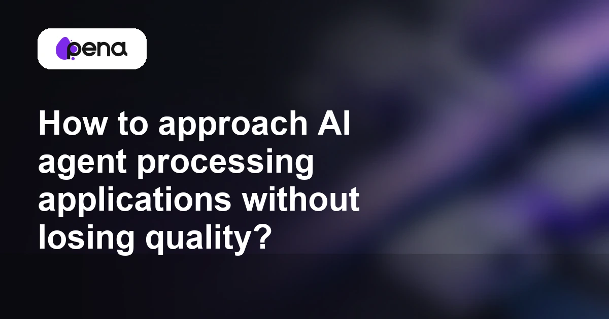 How to approach AI agent processing applications without losing quality? — Pena