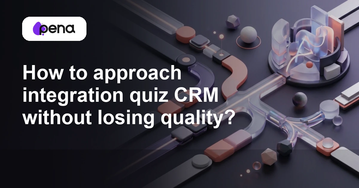 How to approach integration quiz CRM without losing quality? — Pena
