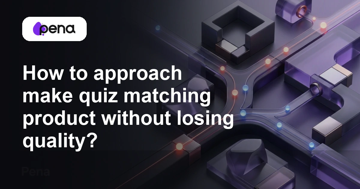 How to approach make quiz matching product without losing quality? — Pena