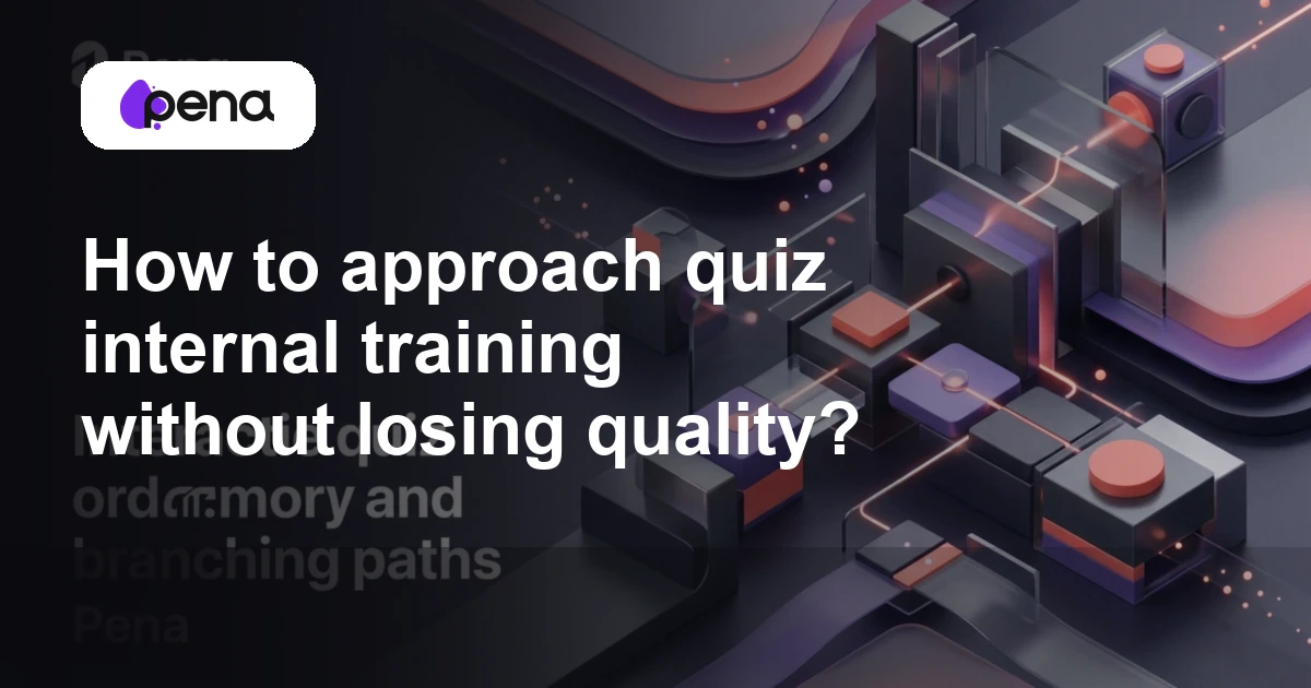 How to approach quiz internal training without losing quality? — Pena