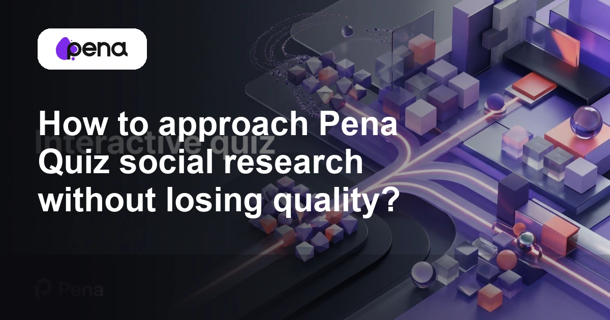 How to approach Pena Quiz social research without losing quality? — Pena