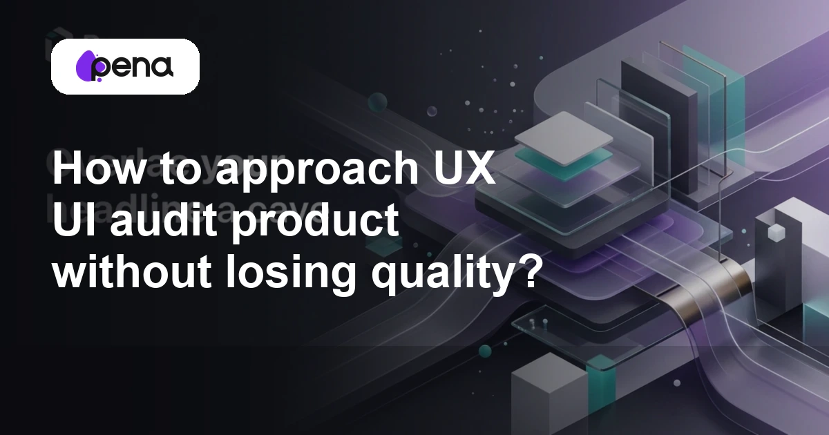 How to approach UX UI audit product without losing quality? — Pena