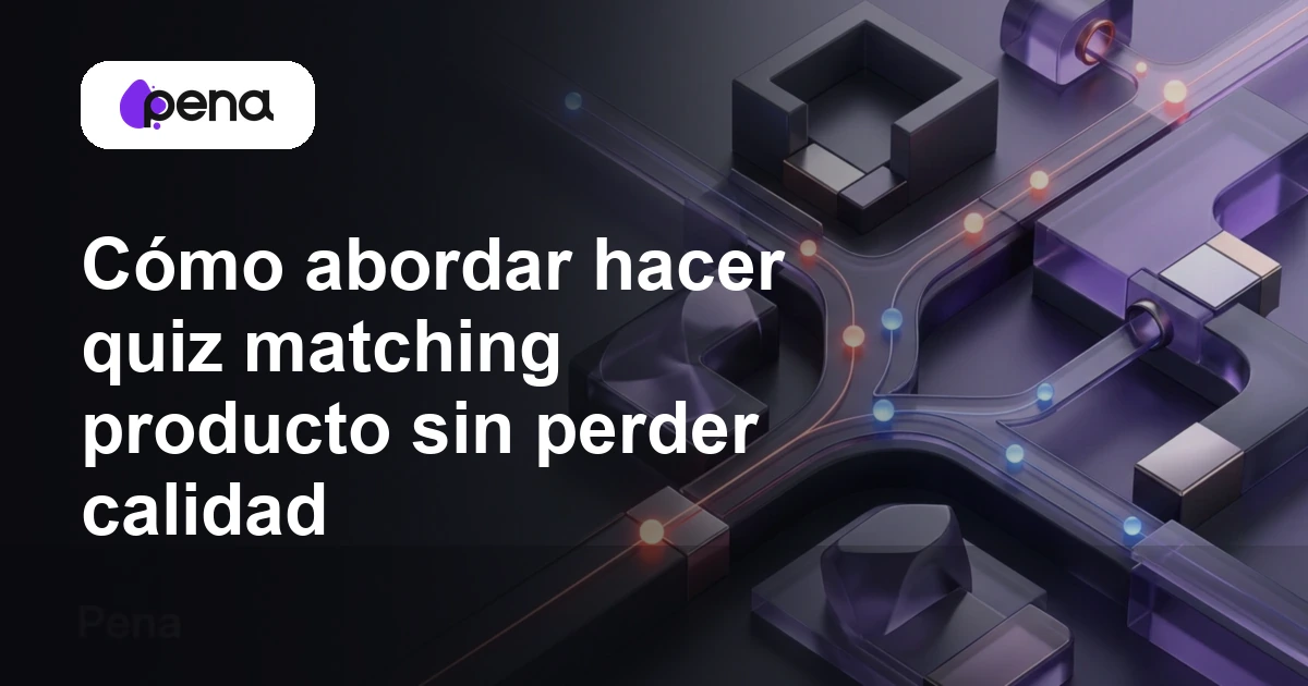 Cómo abordar hacer quiz matching producto sin perder calidad — Pena