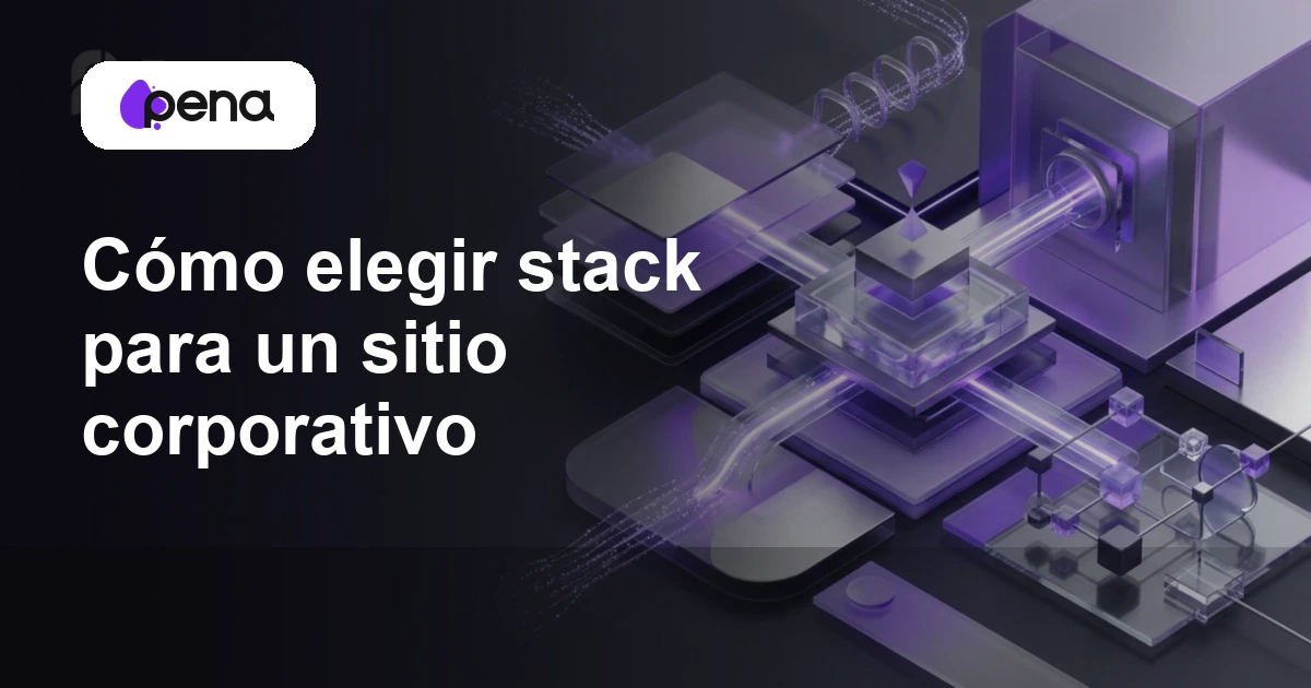 Cómo elegir stack para un sitio corporativo — Pena