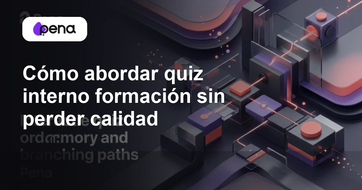 Cómo abordar quiz interno formación sin perder calidad — Pena