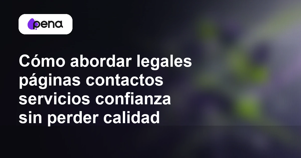 Cómo abordar legales páginas contactos servicios confianza sin perder calidad — Pena