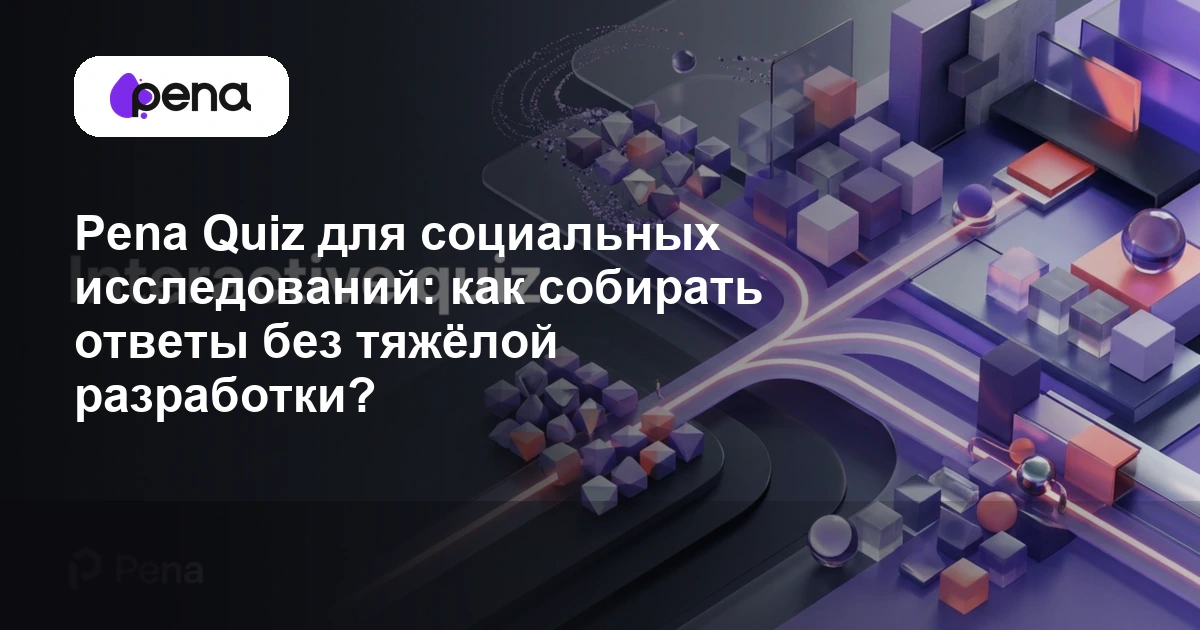 Pena Quiz для социальных исследований: как собирать ответы без тяжёлой разработки? — Pena