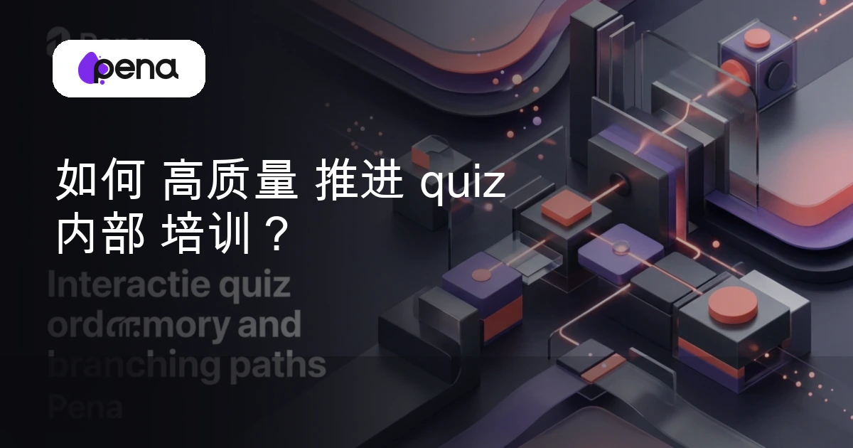 如何 高质量 推进 quiz 内部 培训？ — Pena